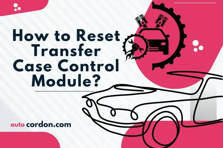 How to Reset Transfer Case Control Module? Mastering the Reset!